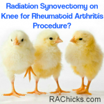 Member Discussions and Questions Radiation Synovectomy on Knee for Rheumatoid Arthritis Procedure Member Discussion from RA Chicks :Women with Rheumatoid Arthritis